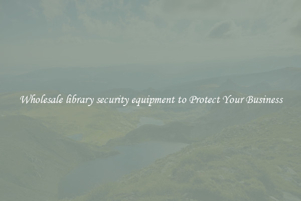 Wholesale library security equipment to Protect Your Business