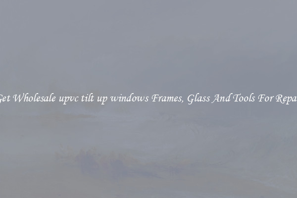 Get Wholesale upvc tilt up windows Frames, Glass And Tools For Repair