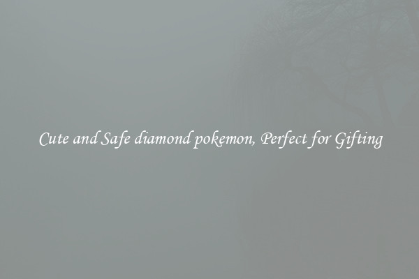 Cute and Safe diamond pokemon, Perfect for Gifting