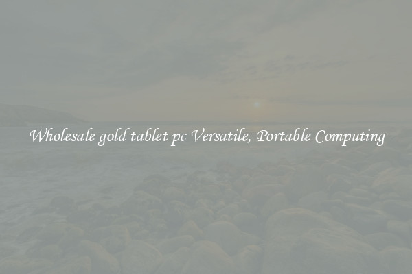 Wholesale gold tablet pc Versatile, Portable Computing
