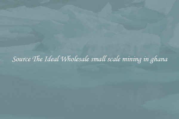 Source The Ideal Wholesale small scale mining in ghana