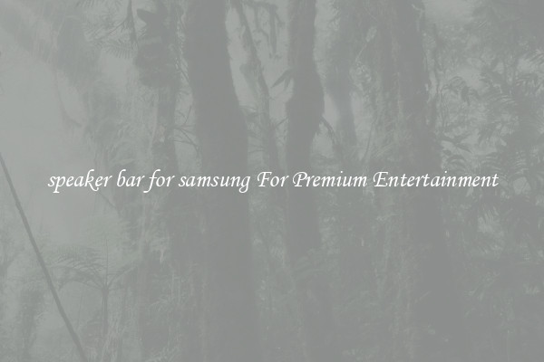 speaker bar for samsung For Premium Entertainment