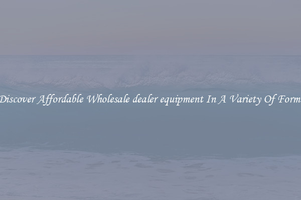 Discover Affordable Wholesale dealer equipment In A Variety Of Forms