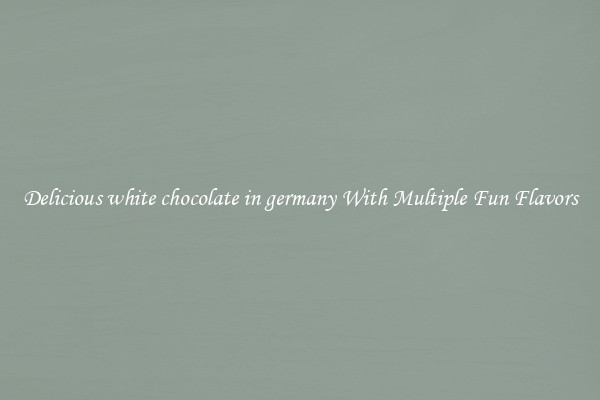 Delicious white chocolate in germany With Multiple Fun Flavors