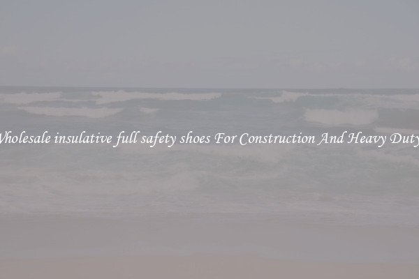 Buy Wholesale insulative full safety shoes For Construction And Heavy Duty Work