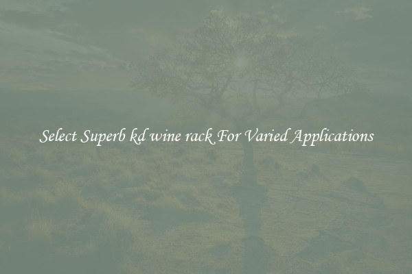 Select Superb kd wine rack For Varied Applications