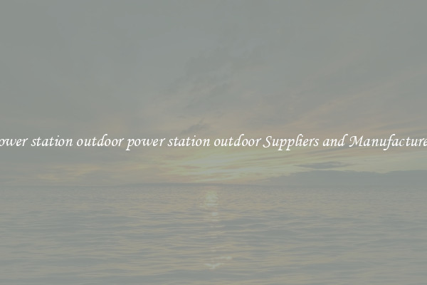 power station outdoor power station outdoor Suppliers and Manufacturers