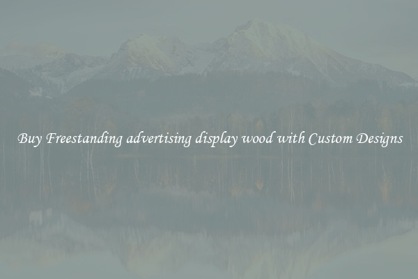 Buy Freestanding advertising display wood with Custom Designs