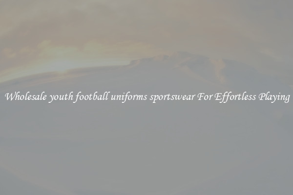 Wholesale youth football uniforms sportswear For Effortless Playing