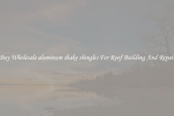 Buy Wholesale aluminum shake shingles For Roof Building And Repair