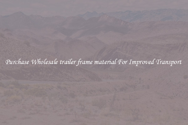 Purchase Wholesale trailer frame material For Improved Transport 