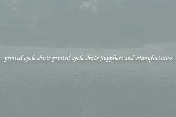 printed cycle shirts printed cycle shirts Suppliers and Manufacturers
