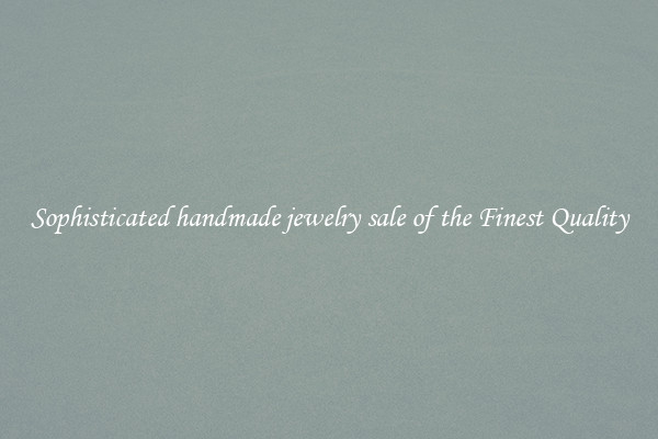 Sophisticated handmade jewelry sale of the Finest Quality