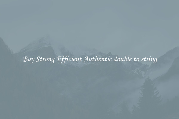 Buy Strong Efficient Authentic double to string
