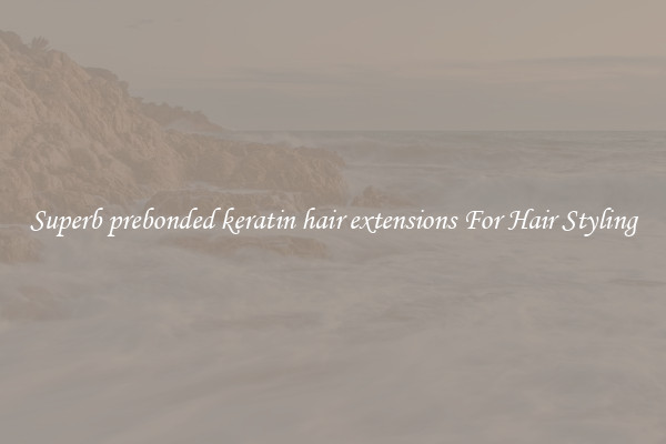 Superb prebonded keratin hair extensions For Hair Styling