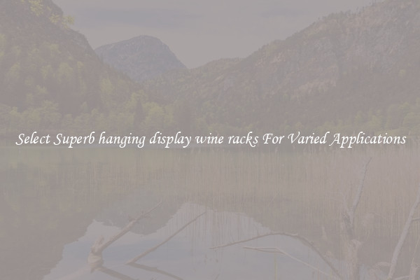 Select Superb hanging display wine racks For Varied Applications