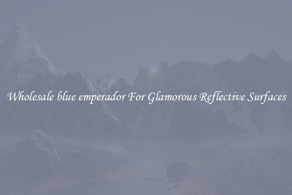 Wholesale blue emperador For Glamorous Reflective Surfaces
