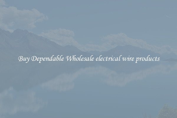 Buy Dependable Wholesale electrical wire products