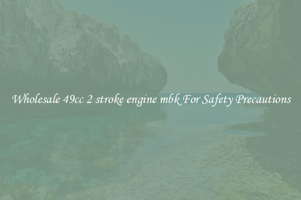 Wholesale 49cc 2 stroke engine mbk For Safety Precautions