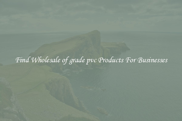 Find Wholesale of grade pvc Products For Businesses