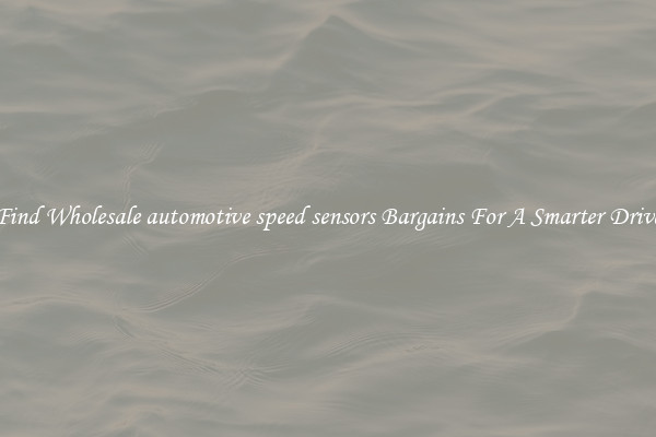 Find Wholesale automotive speed sensors Bargains For A Smarter Drive