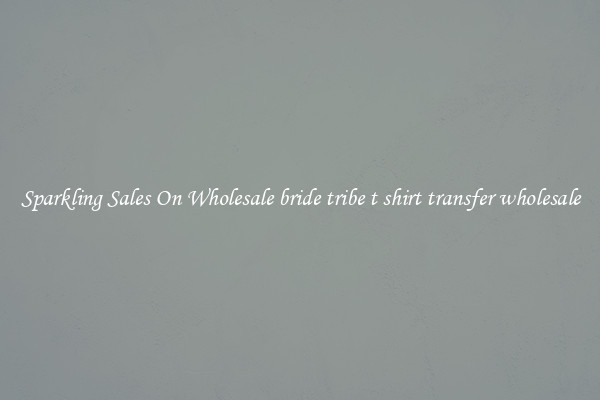 Sparkling Sales On Wholesale bride tribe t shirt transfer wholesale
