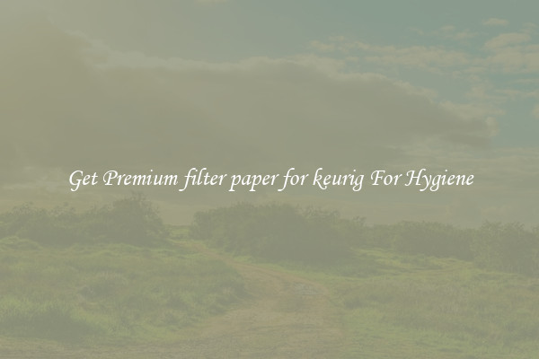 Get Premium filter paper for keurig For Hygiene