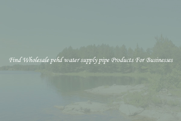 Find Wholesale pehd water supply pipe Products For Businesses