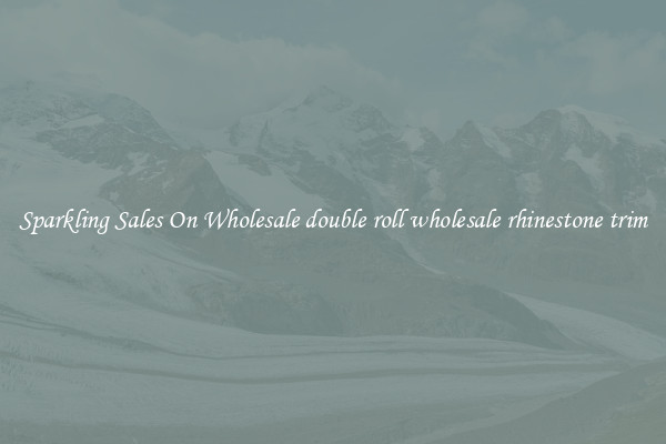 Sparkling Sales On Wholesale double roll wholesale rhinestone trim