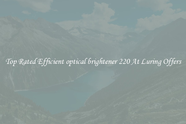 Top Rated Efficient optical brightener 220 At Luring Offers