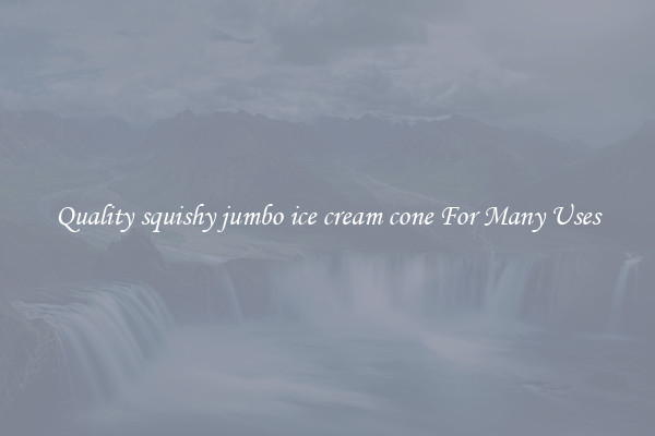 Quality squishy jumbo ice cream cone For Many Uses